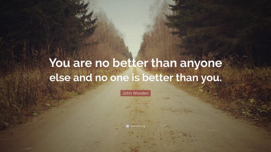 “You are no better than anyone, and no one else is better than you.”